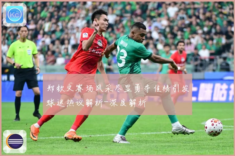 郑钦文赛场风采尽显勇夺佳绩引发球迷热议解析-深度解析